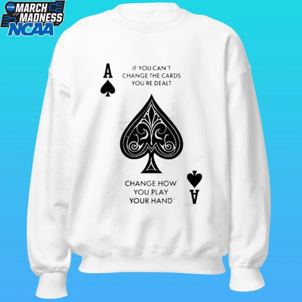 If You Can’t Change The Cards You’re Dealt Change How You Play Your Hand Shirt