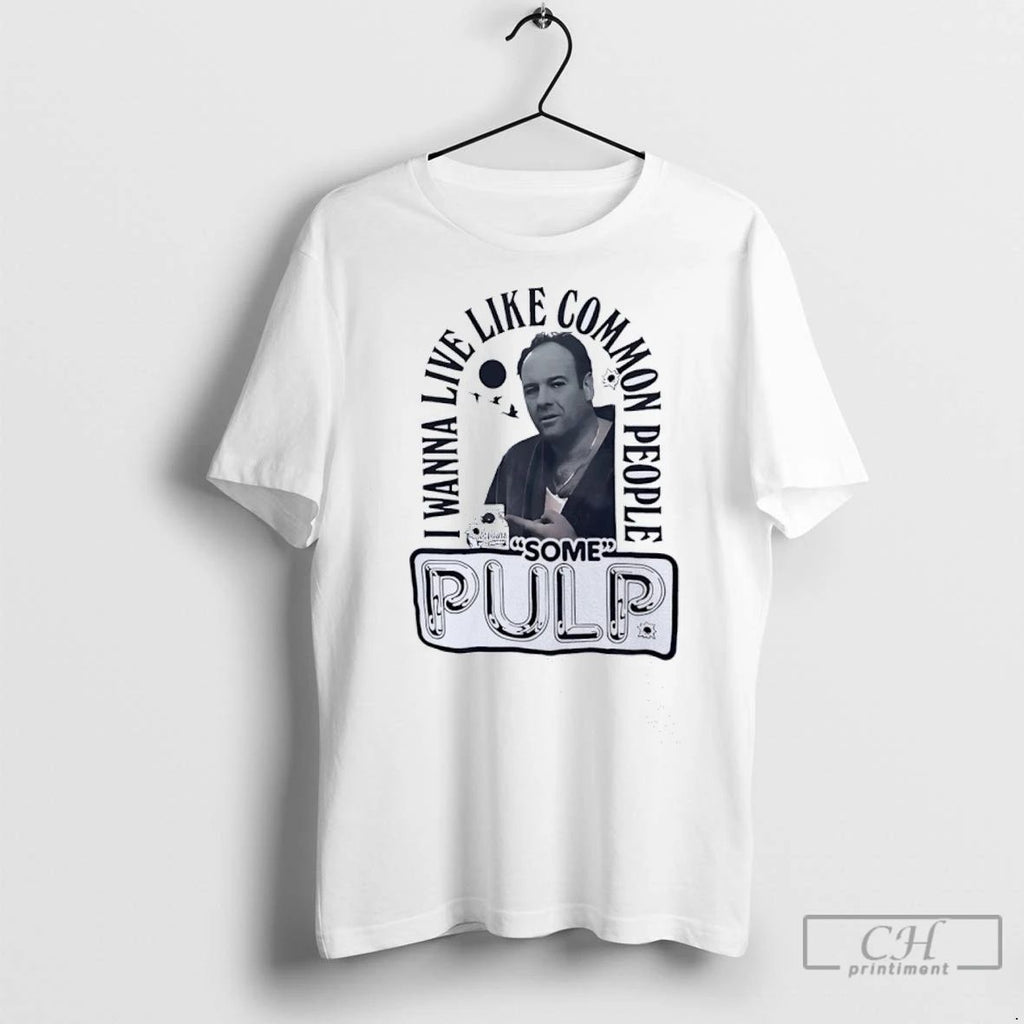 Tony Soprano I Wanna Live Like Common People Some Pulp T Shirts