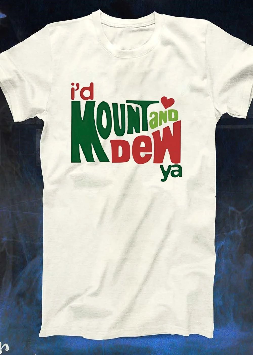 I’d Mount and Dew Ya Heart Novelty Unisex T-Shirt