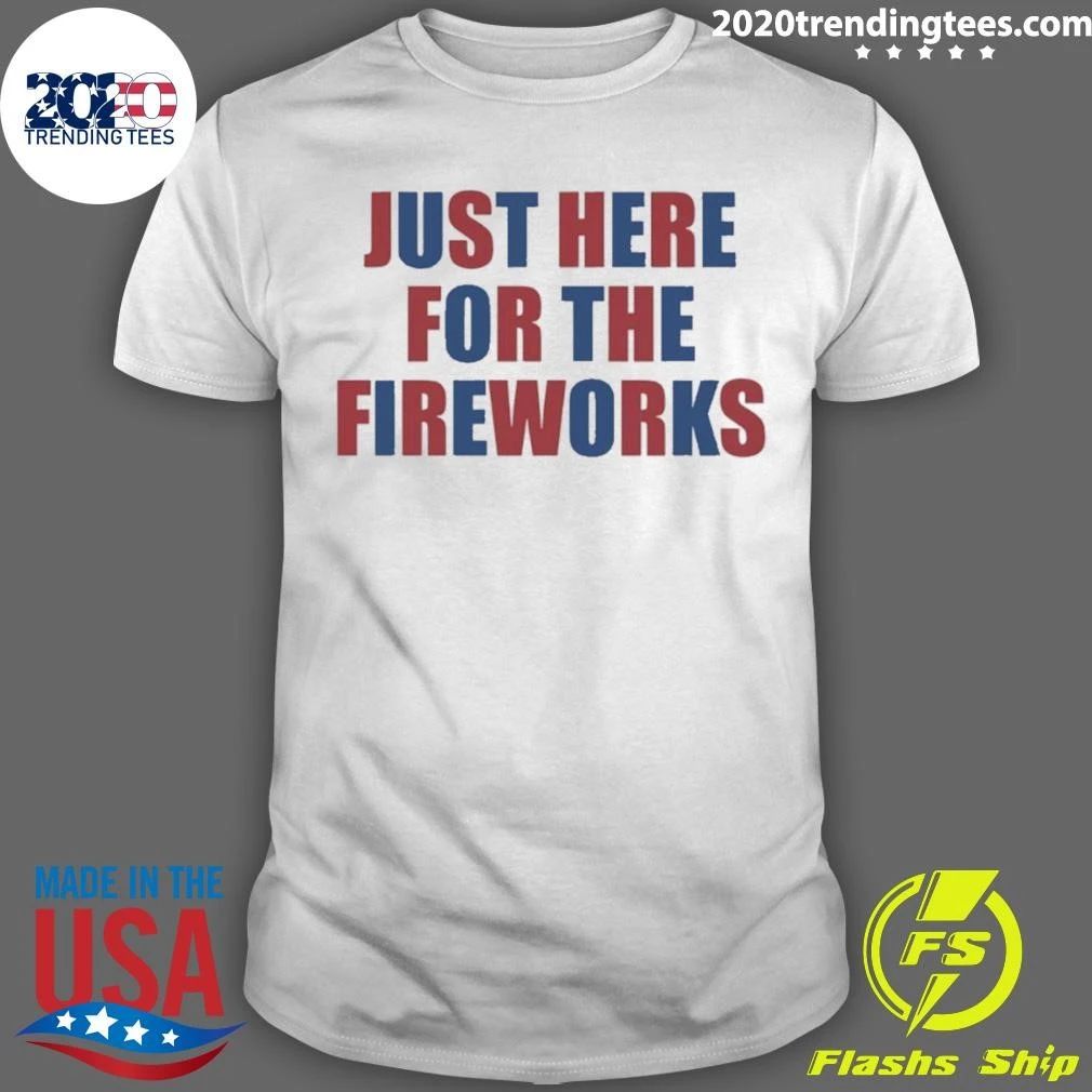 Just Here For The Fireworks Shirt