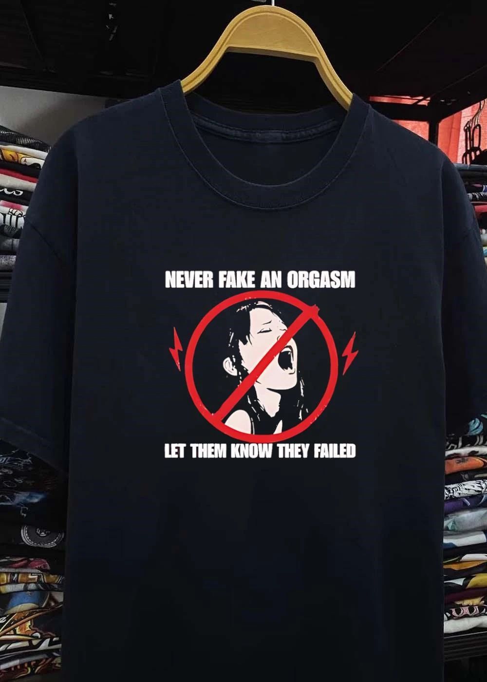 Never Fake an Orgasm Let Them Know They Failed Funny Slogan T-Shirt