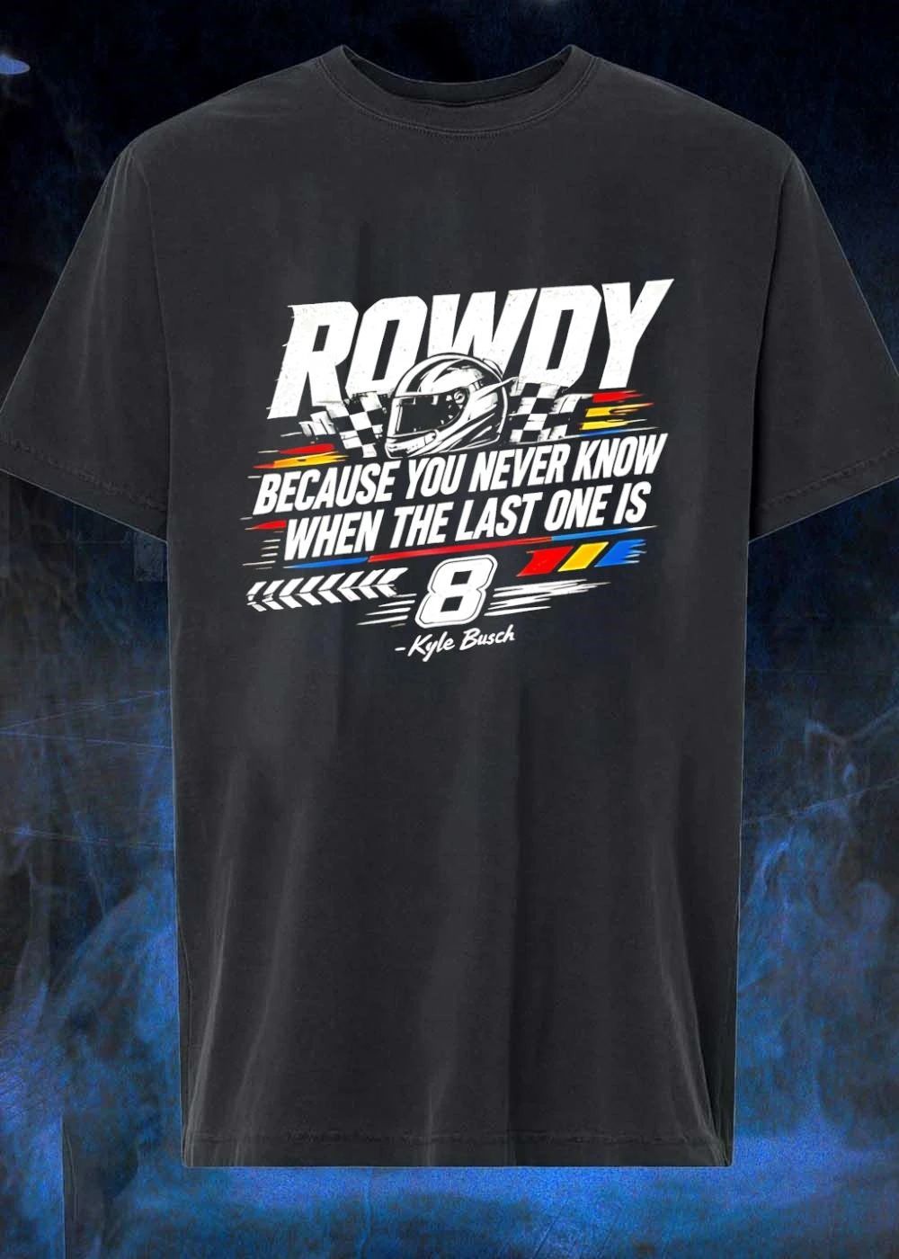 Kyle Busch Rowdy 8 NASCAR Racing ‘Because You Never Know When the Last One Is’ 2026 Fan Shirt
