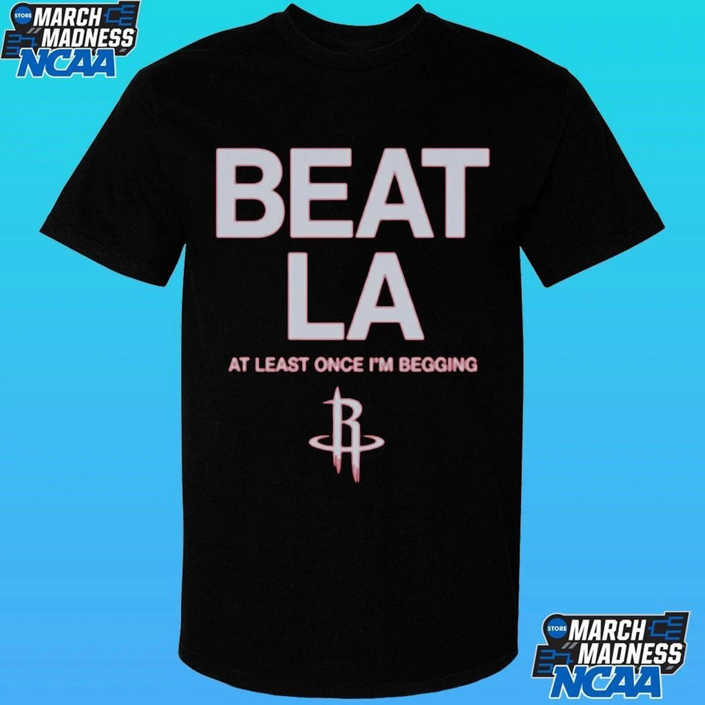 Houston Rockets Beat La At Least Once I’m Begging Shirt