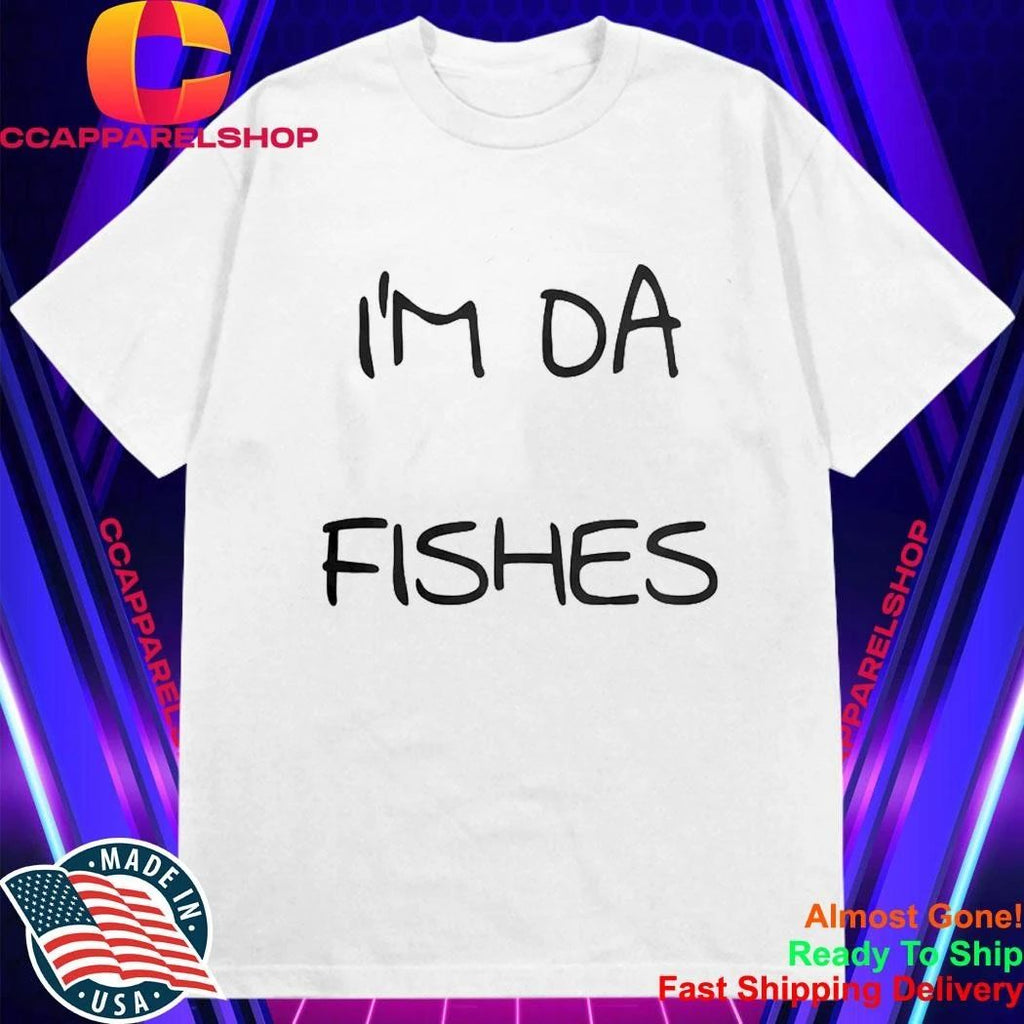I’m Da Fishes Shirt
