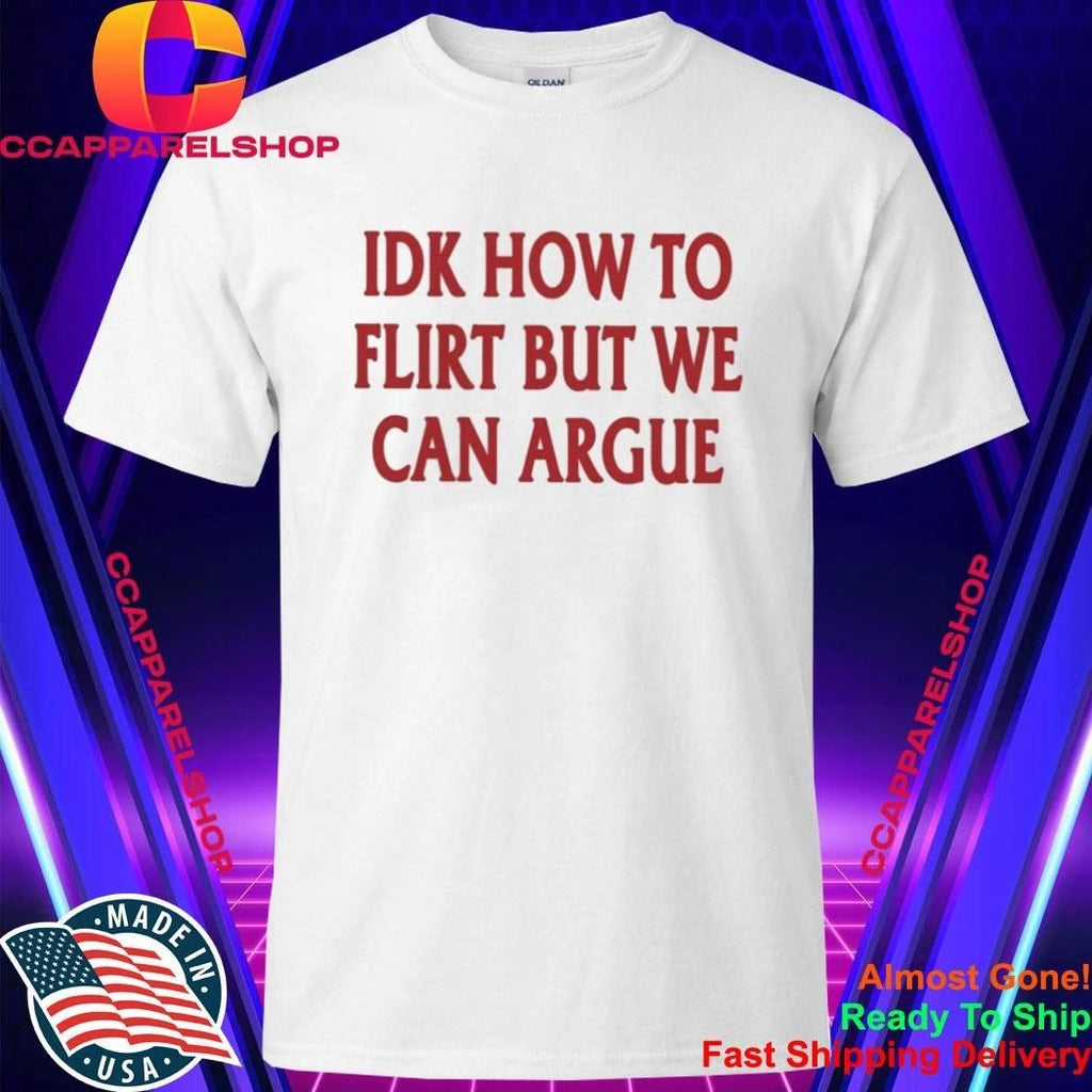 IDK How To Flirt But We Can Argue Shirt