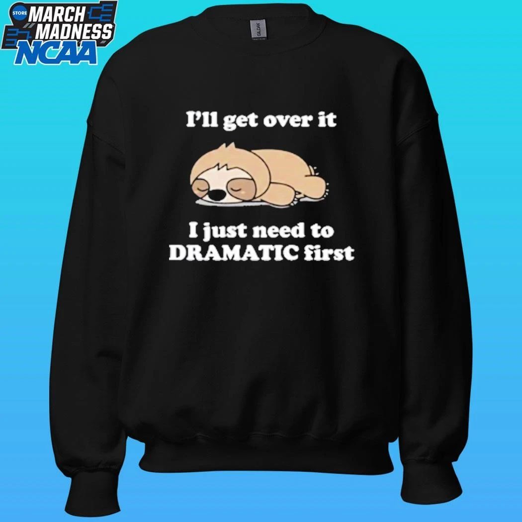 Sleeping Sloth I’ll Get Over It I Just Need To Be Dramatic First Shirt