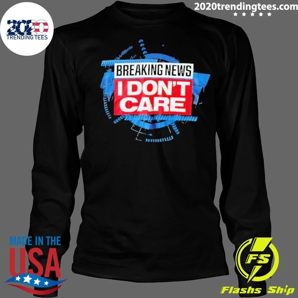 Breaking News I Don’t Care Shirt