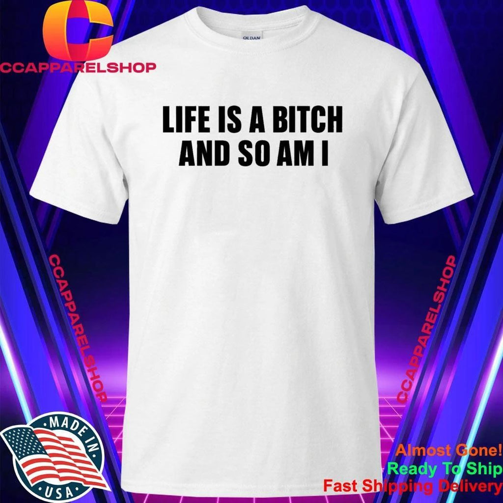 Life Is A Bitch And So Am I Shirt