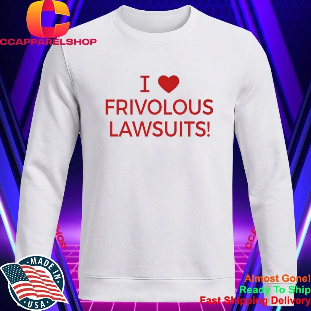 I Love Frivolous Lawsuits Shirt