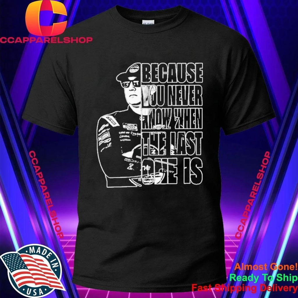 Kyle Busch 1985 2026 Because You Never Know When The Last One Is Shirt