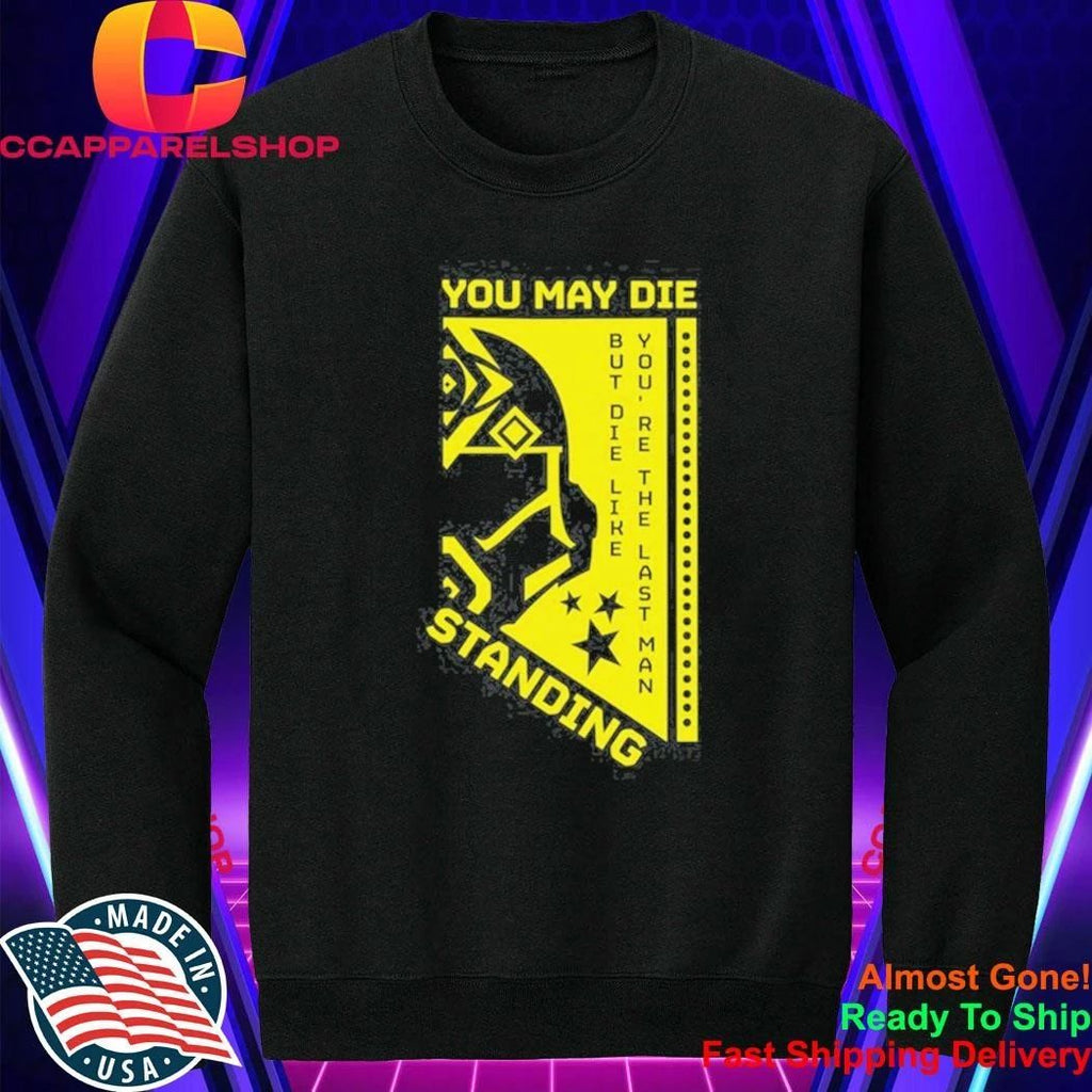 You May Die But Die Like You’re The Last Man Standing Shirt