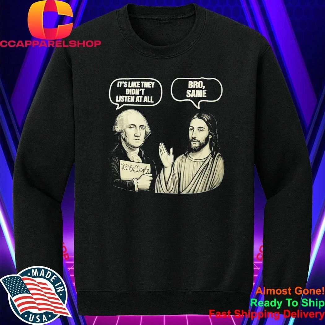George Washington Jesus It’s Like They Didn’t Listen At All Bro Same Shirt