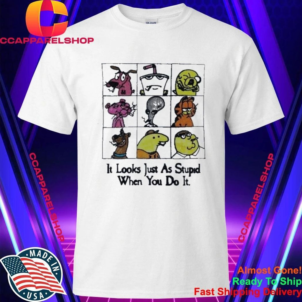 It Looks Just As Stupid When You Do It Anti-Cool Cartoon Shirt