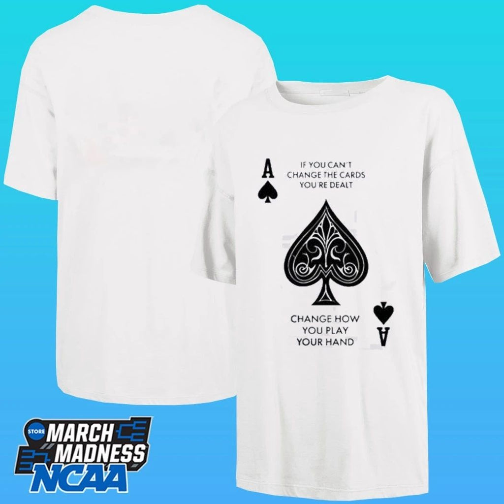 If You Can’t Change The Cards You’re Dealt Change How You Play Your Hand Shirt