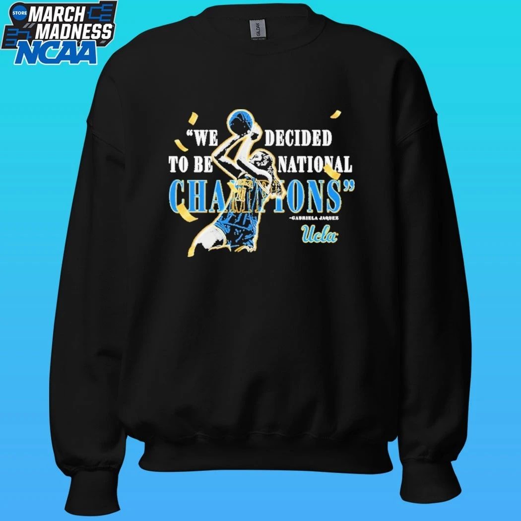 Gabriela Jaquez Ucla Bruins We Decided To Be National Champions Shirt