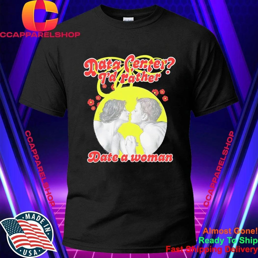 Data Center I’d Rather Date A Woman Shirt