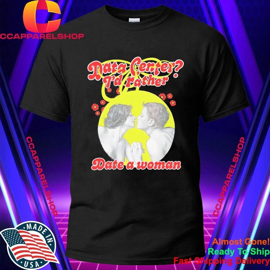 Data Center I’d Rather Date A Woman Shirt