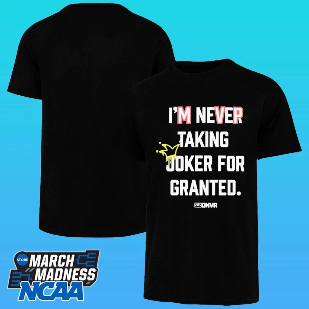 Dnvr I’m Never Taking Joker For Granted Denver Nuggets Basketball Shirt