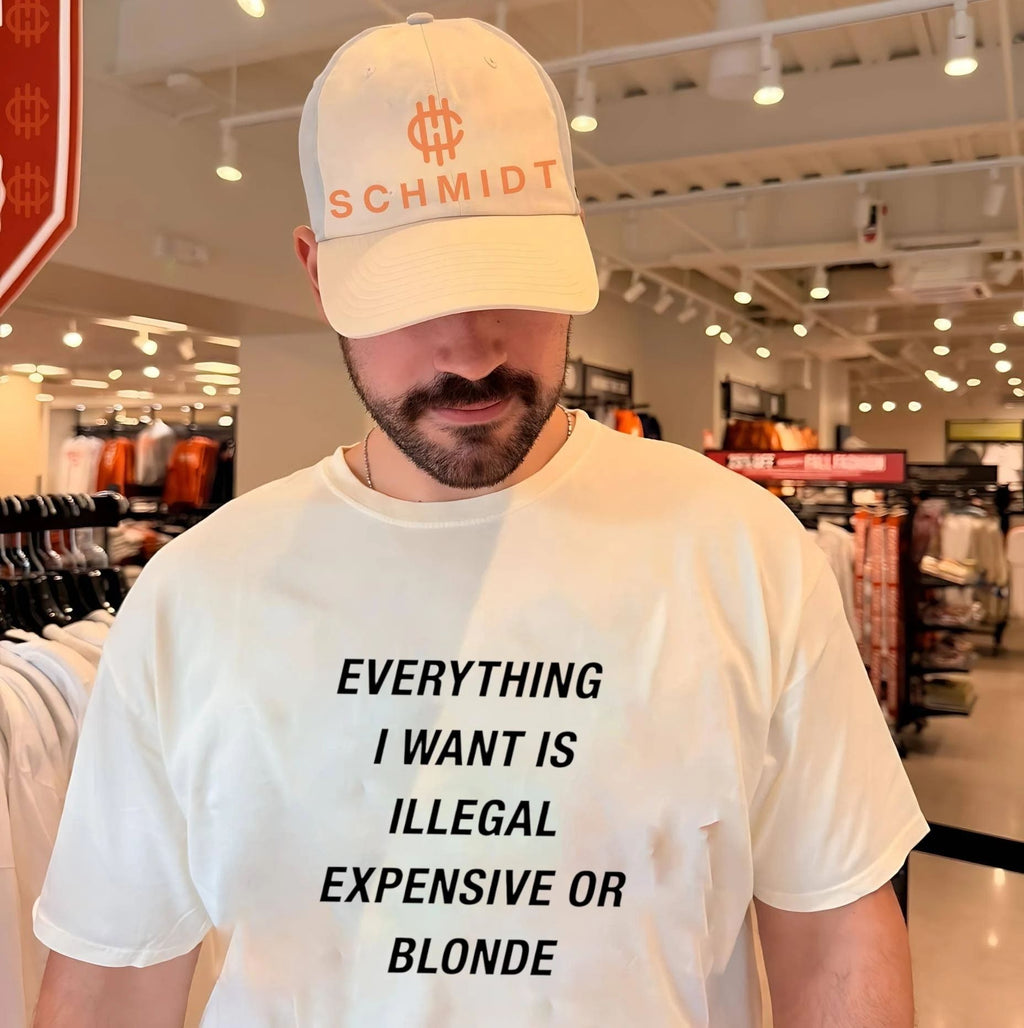 Everything I want is illegal expensive or blonde shirt
