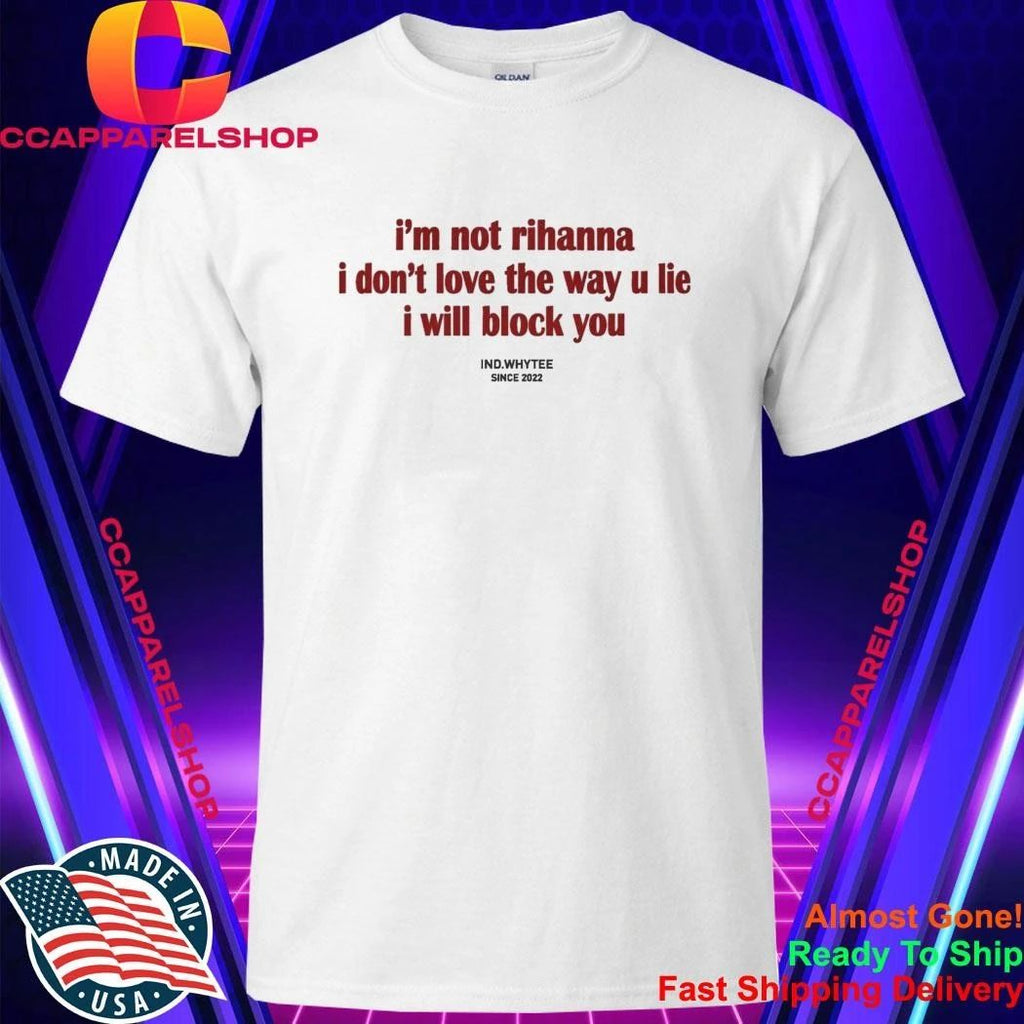 I’m Not Rihanna I Don’t Love the Way You Lie I Will Block You Shirt