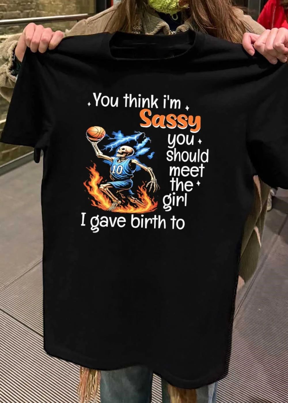 Mom Life Sports Gift Basketball Skeleton You Think I Am Sassy Meet My Daughter T-Shirt