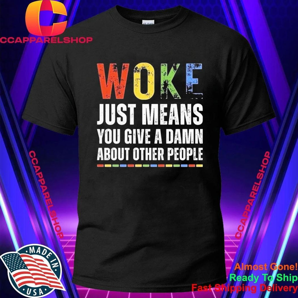 Woke Just Means You Give A Damn About Other People Shirt