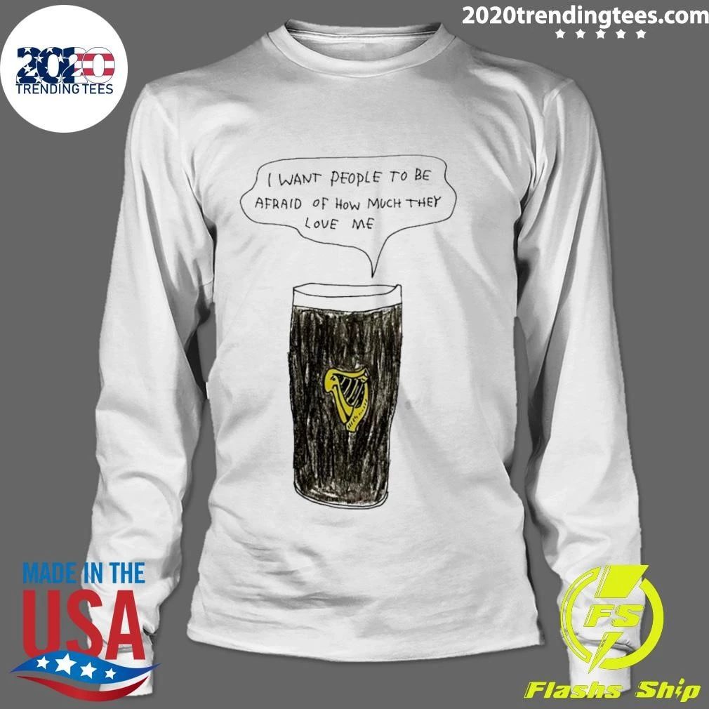 Guinness I Want People To Be Afraid Of How Much They Love Me Paint Shirt