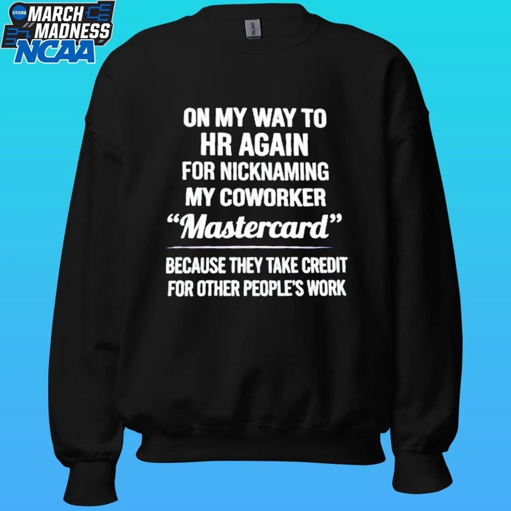 On My Way To Hr Again For Nicknaming My Coworker Mastercard Shirt