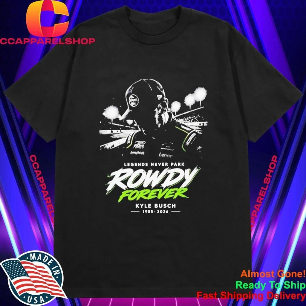 Kyle Busch Legends Never Park Rowdy Forever 1985 2026 Shirt