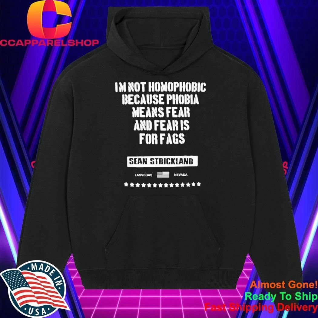 Sean Strickland Im Not Homophobic Because Phobia Means Fear And Fear Is For Fags Shirt