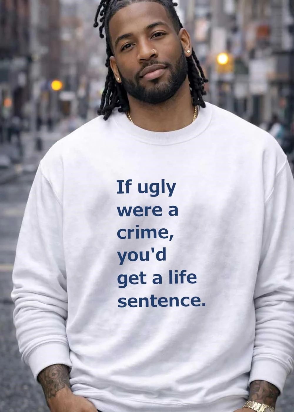 If ugly were a crime youd get a life sentence shirt