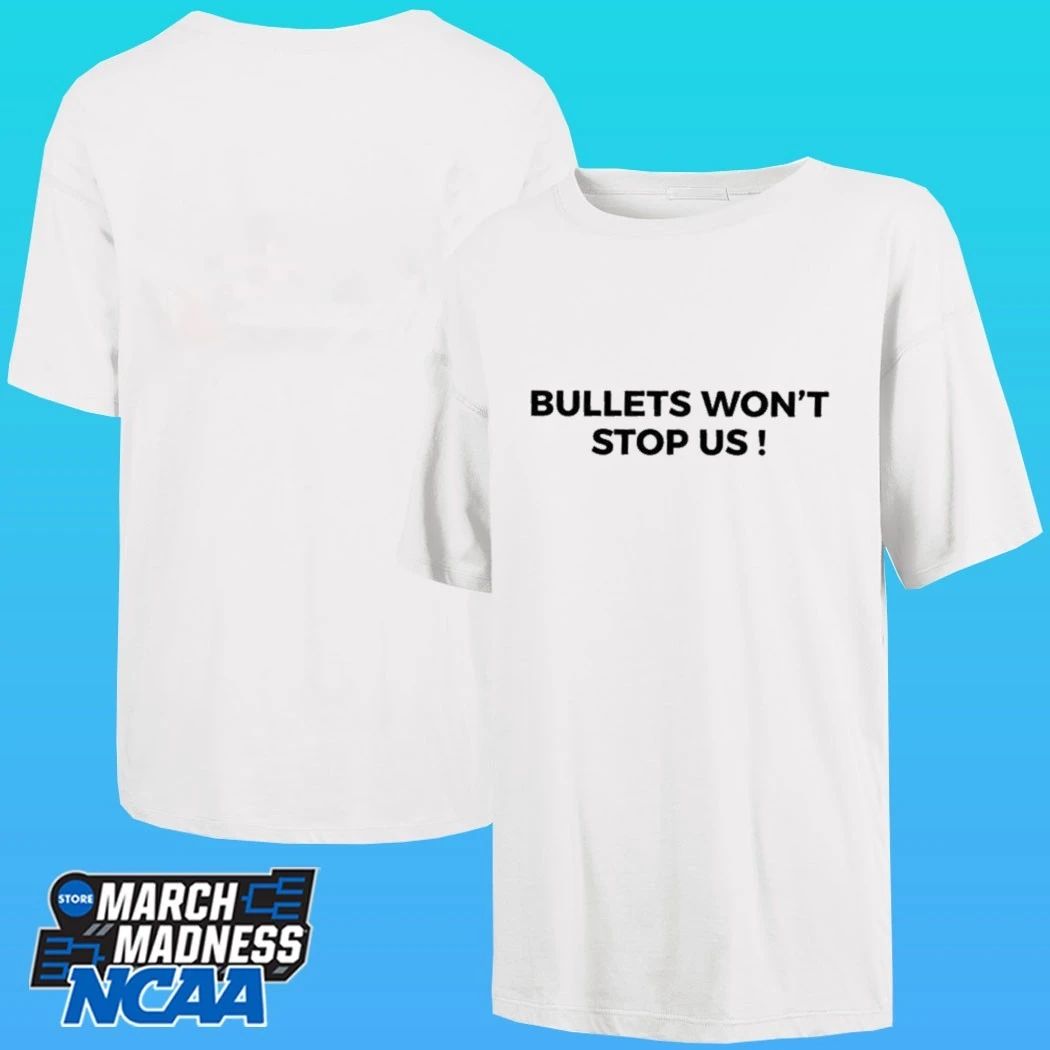 Bullets Won’t Stop Us Shirt