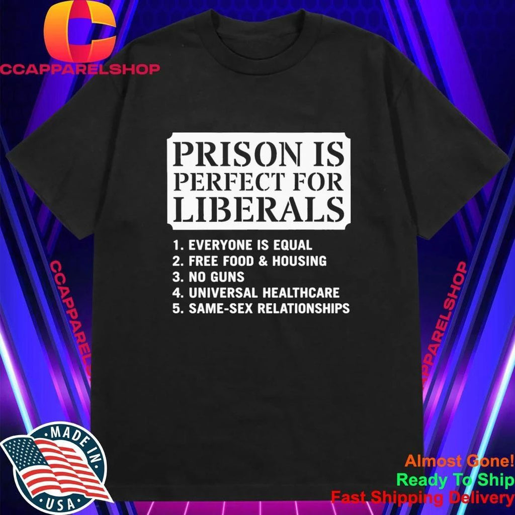 Prison Is Perfect for Liberals Edgy Anti Liberal Meme Shirt