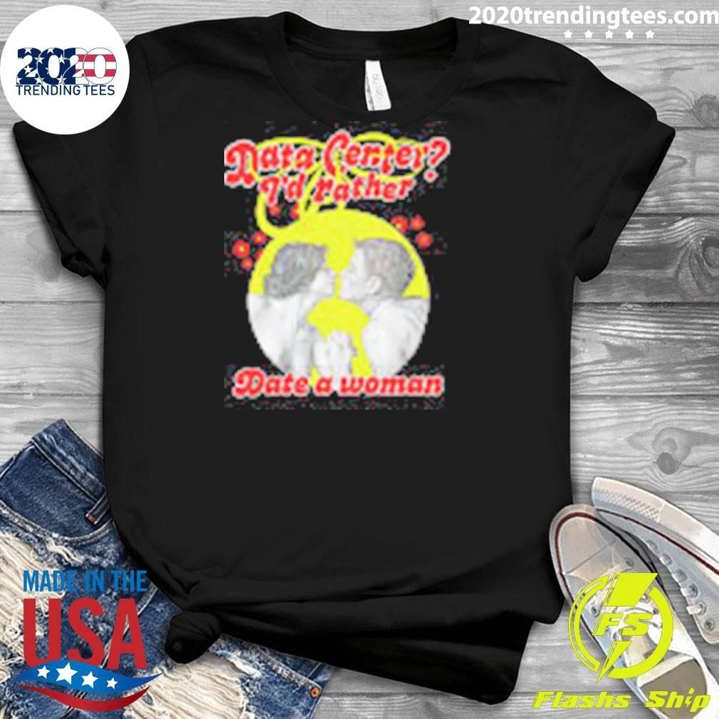 Data Center I’d Rather Date A Woman Shirt