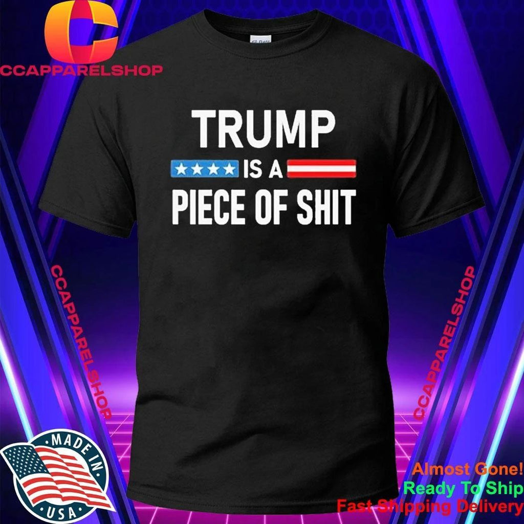 Trump Is A Piece Of Shit Shirt