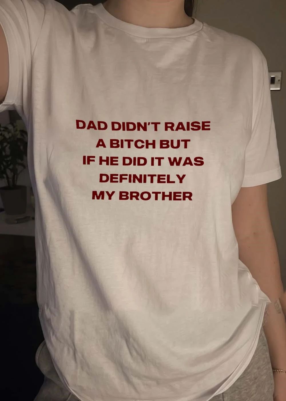 Dad Didn’t Raise A Bitch But If He Did It Was Definitely My Brother shirt