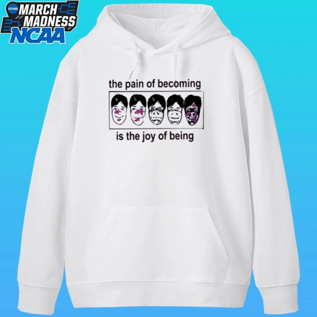 The Pain Of Becoming Is The Joy Of Being Shirt