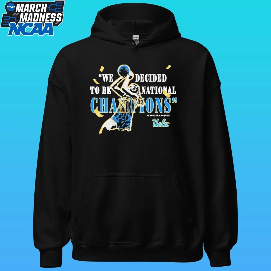 Gabriela Jaquez Ucla Bruins We Decided To Be National Champions Shirt