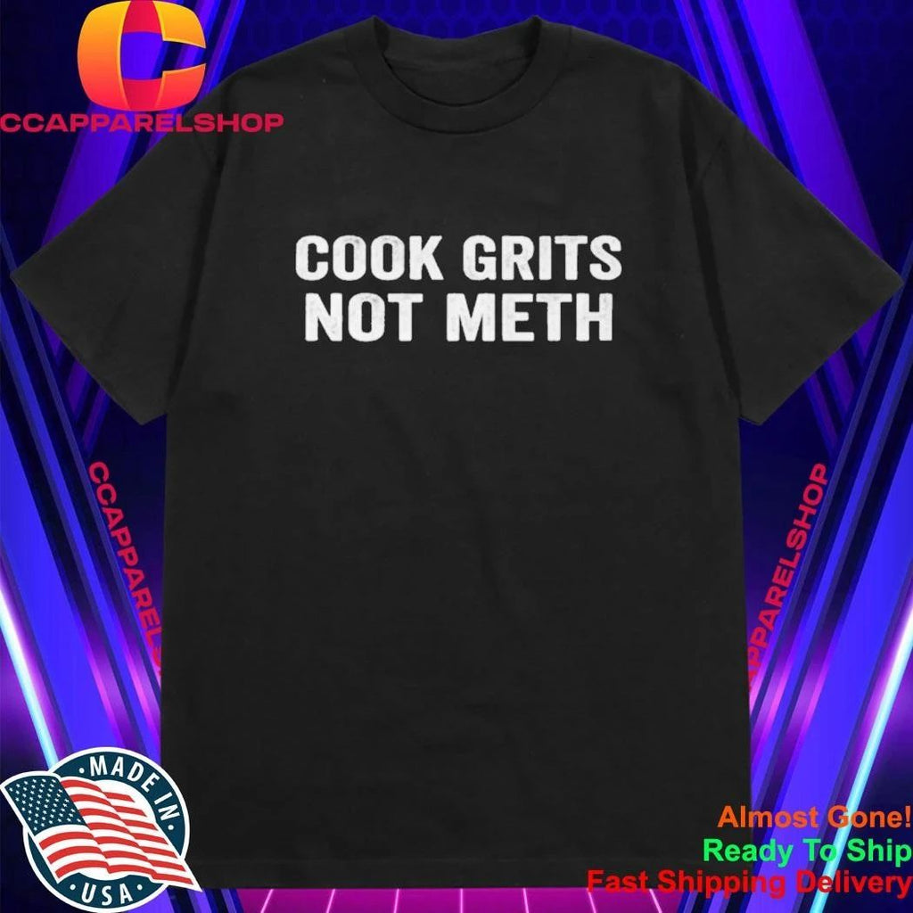 Cook Grits Not Meth Shirt