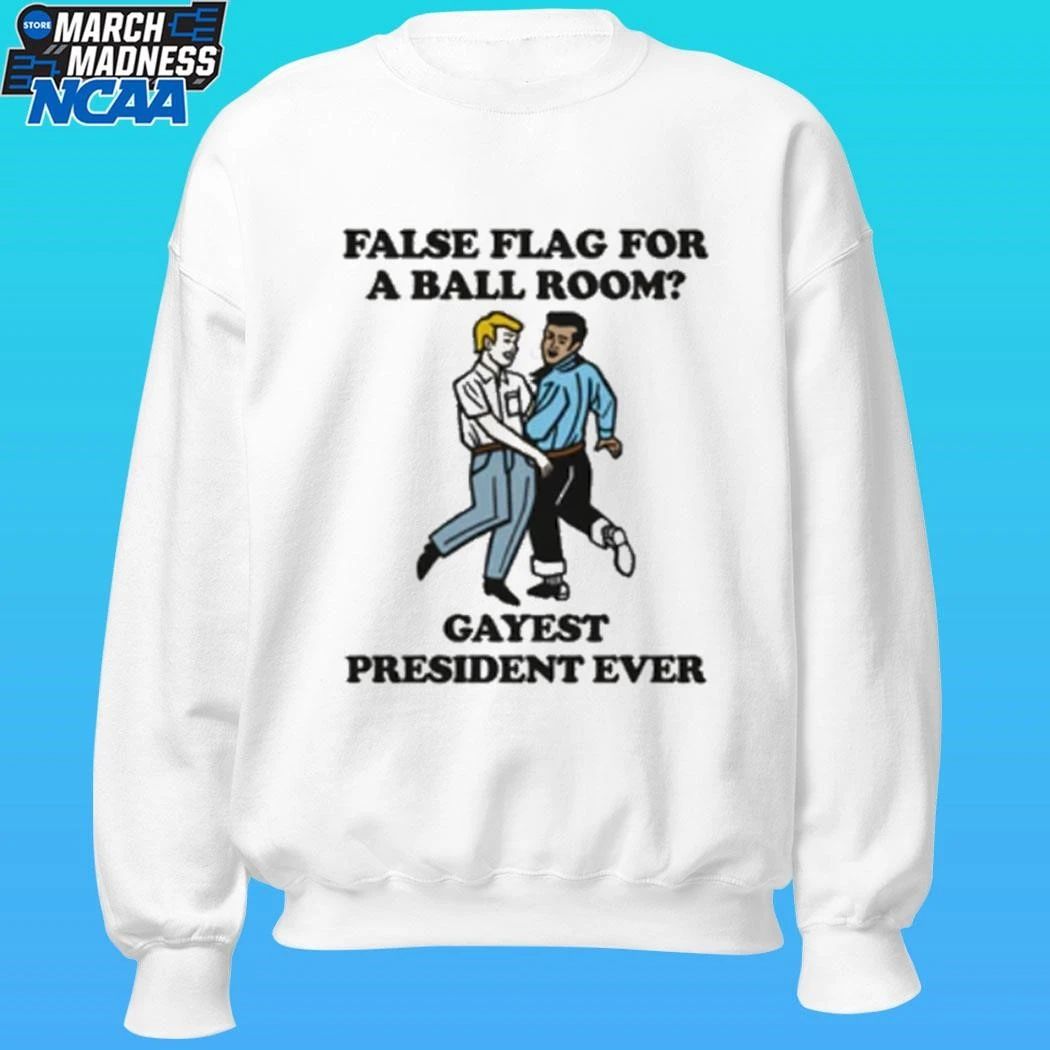 False Flag For A Ballroom Gayest President Ever Shirt