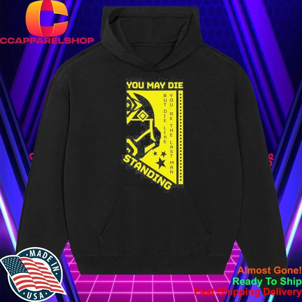 You May Die But Die Like You’re The Last Man Standing Shirt