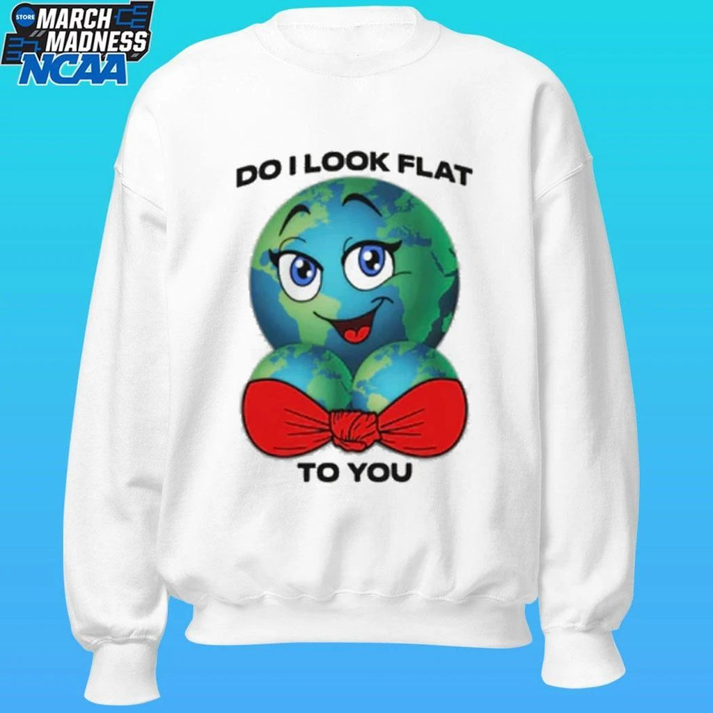Do I Look Flat To You Shirt