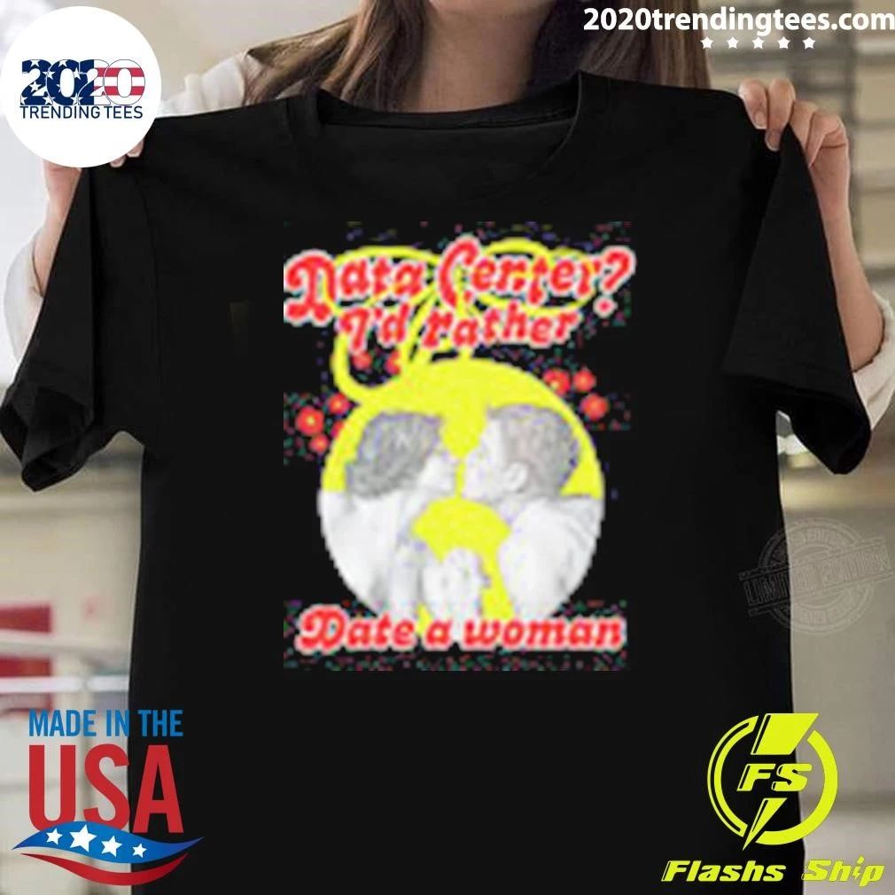 Data Center I’d Rather Date A Woman Shirt