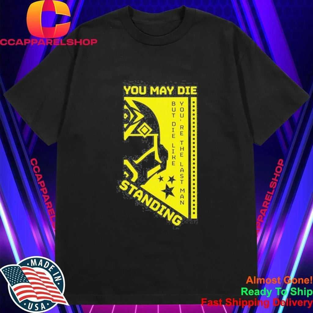 You May Die But Die Like You’re The Last Man Standing Shirt