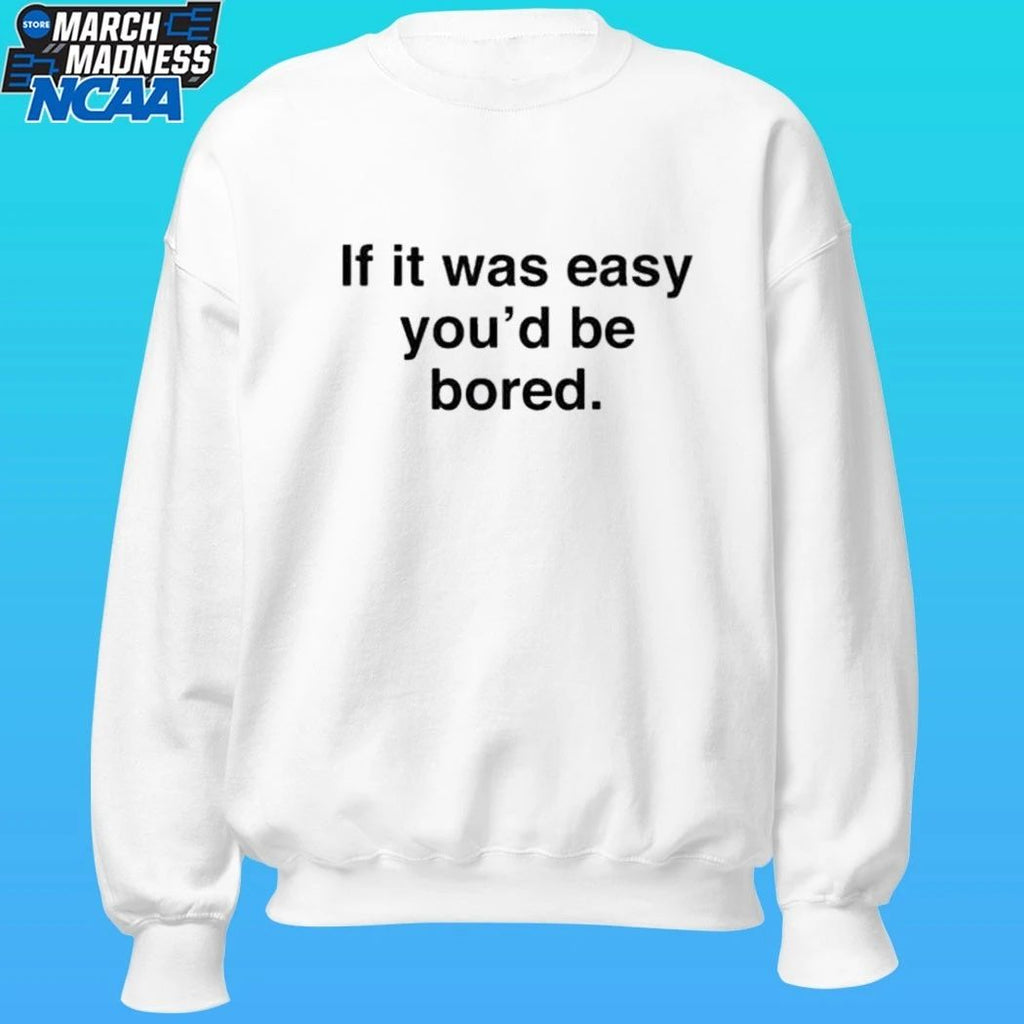If It Was Easy You’d Be Bored Shirt