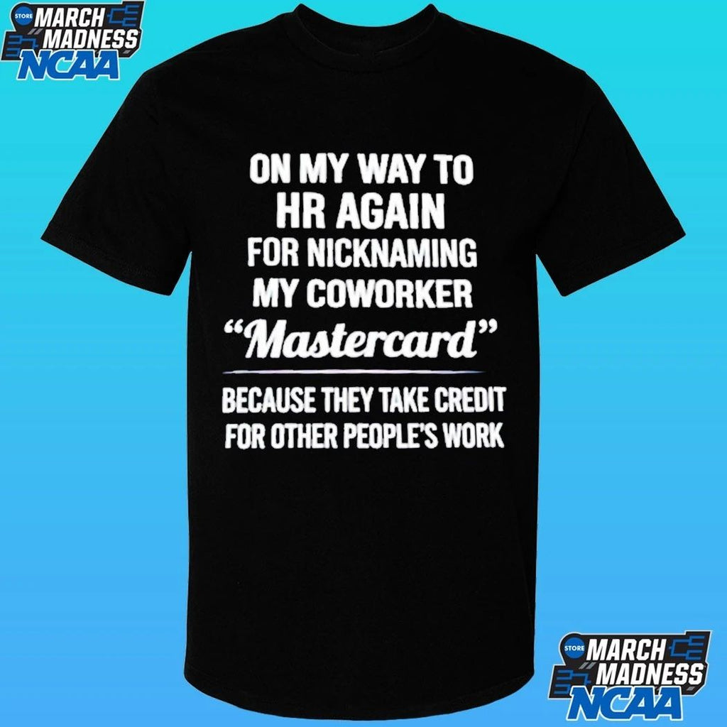 On My Way To Hr Again For Nicknaming My Coworker Mastercard Shirt