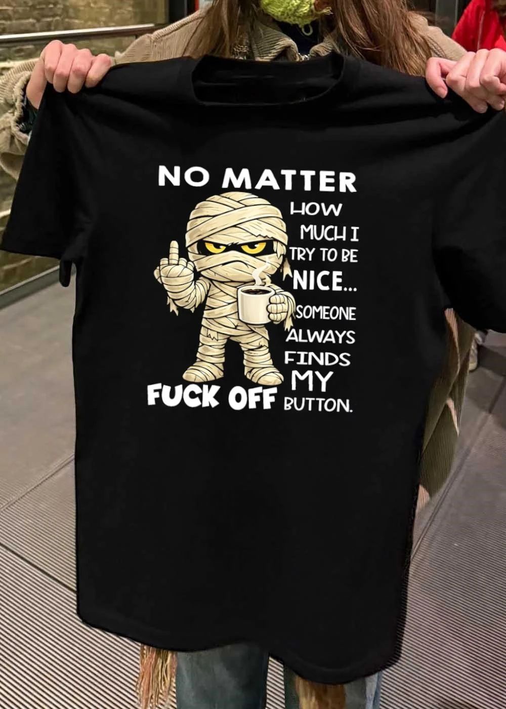Mummy Holding Coffee Cup No Matter How Much I Try to be Nice Someone Always Finds My Fuck Off Button shirt
