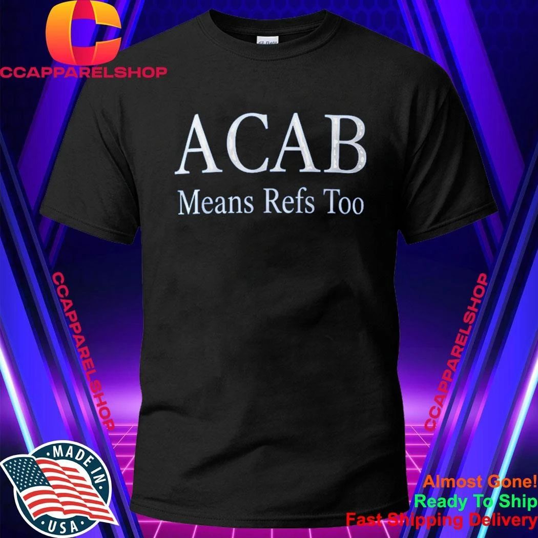 ACAB Means Refs Too Shirt