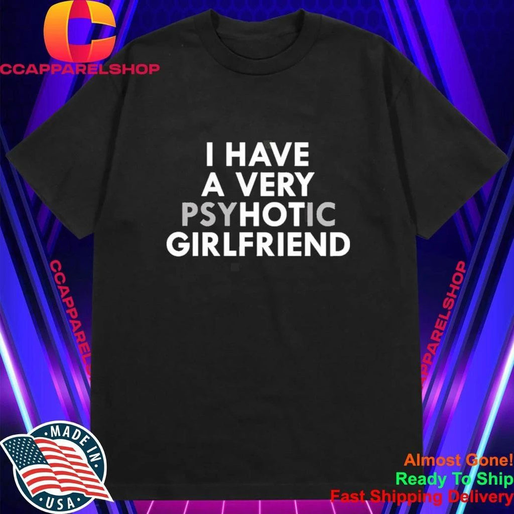 I Have A Very Psychotic Girlfriend Shirt