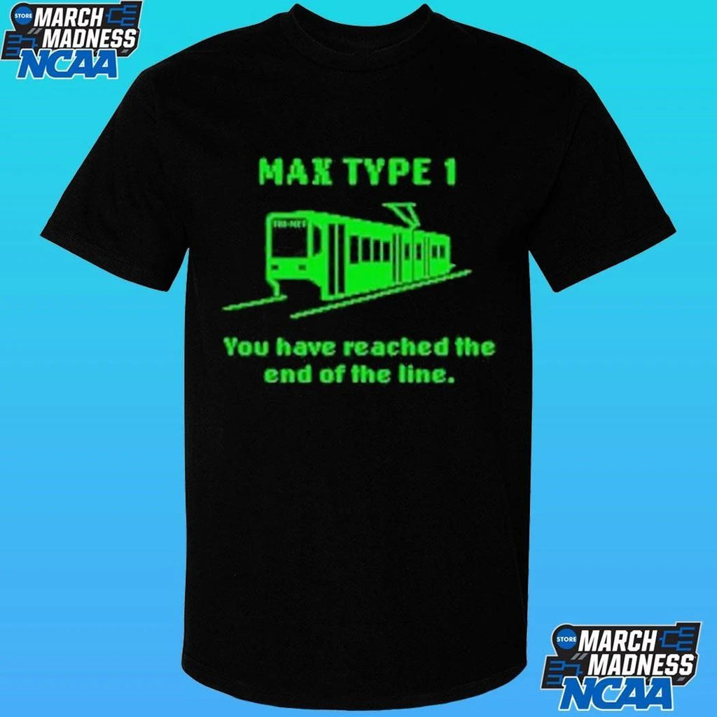 Max Type 1 You Have Reached The End Of The Line Shirt